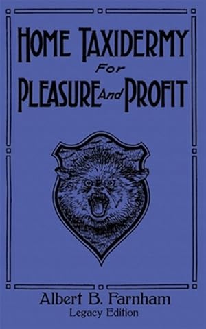 Immagine del venditore per Home Taxidermy For Pleasure And Profit (Legacy Edition): A Classic Manual On Traditional Animal Stuffing and Display Techniques And Preservation Metho venduto da GreatBookPrices