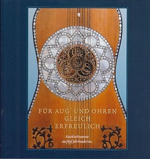 Für Aug` und Ohren gleich erfreulich : Musikinstrumente aus fünf Jahrhunderten. [Hrsg.: Musikinst...