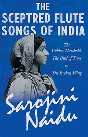 Seller image for The Sceptred Flute Songs of India - The Golden Threshold, The Bird of Time & The Broken Wing - With a Chapter from 'Studies of Contemporary Poets' by for sale by GreatBookPrices