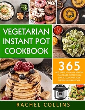 Seller image for Vegetarian Instant Pot Cookbook: 365 Fast & Easy to Follow Healthy Plant-Based Recipes You'll Love to Cook with Your Electric Pressure Cooker for sale by GreatBookPrices