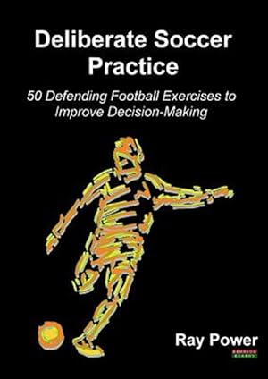 Imagen del vendedor de Deliberate Soccer Practice: 50 Defending Football Exercises to Improve Decision-Making a la venta por GreatBookPrices