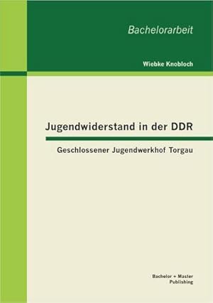 Imagen del vendedor de Jugendwiderstand in der DDR: Geschlossener Jugendwerkhof Torgau a la venta por AHA-BUCH GmbH