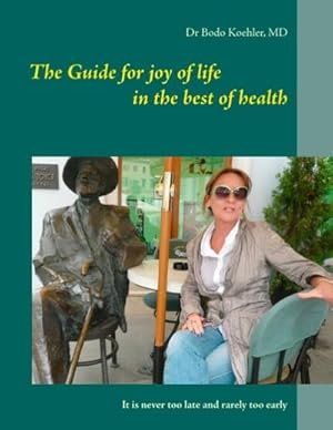 Bild des Verkufers fr The Guide for joy of life in the best of health : It is never too late and rarely too early zum Verkauf von AHA-BUCH GmbH