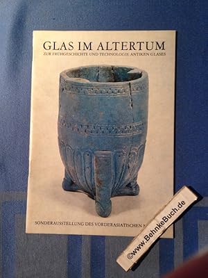 Glas im Altertum. Zur Frühgeschichte und Technologie antiken Glases Sonderausstellung des Vordera...