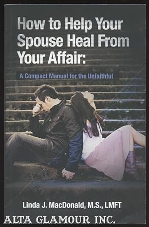 Seller image for HOW TO HELP YOUR SPOUSE HEAL FROM YOUR AFFAIR: A Compact Manual For The Unfaithful for sale by Alta-Glamour Inc.