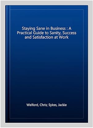 Seller image for Staying Sane in Business : A Practical Guide to Sanity, Success and Satisfaction at Work for sale by GreatBookPricesUK