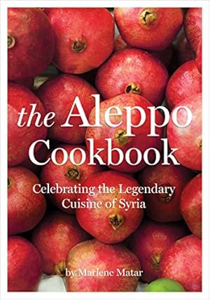 Aleppo Cookbook: Celebrating the Legendary Cuisine of Syria.