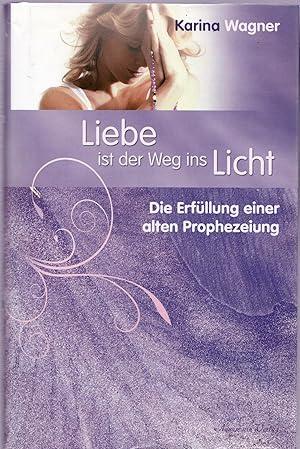 Seller image for Liebe ist der Weg ins Licht: Die Erfllung einer alten Prophezeiung, for sale by Antiquariat Kastanienhof