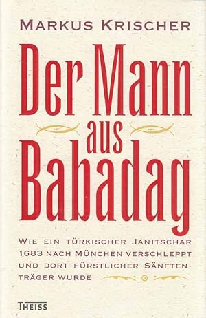 Der Mann aus Babadag : wie ein türkischer Janitschar 1683 nach München verschleppt und dort fürst...