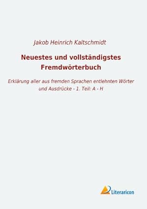 Bild des Verkufers fr Neuestes und vollstndigstes Fremdwrterbuch: Erklrung aller aus fremden Sprachen entlehnten Wrter und Ausdrcke - 1. Teil: A - H zum Verkauf von Versandbuchhandlung Kisch & Co.