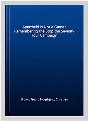 Seller image for Apartheid Is Not a Game : Remembering the Stop the Seventy Tour Campaign for sale by GreatBookPrices