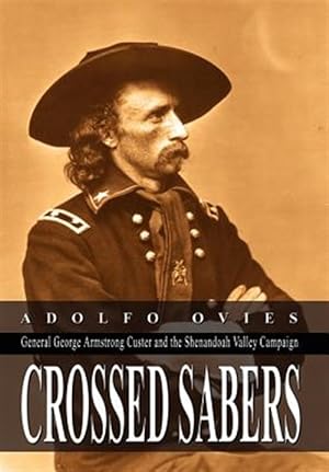 Seller image for Crossed Sabers : General George Armstrong Custer And The Shenandoah Valley Campaign for sale by GreatBookPrices