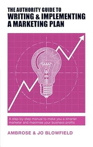 Imagen del vendedor de Authority Guide to Writing and Implementing a Marketing Plan : A Step-by-step Manual to Make You a Smarter Marketer and Maximise Your Business Profits a la venta por GreatBookPrices