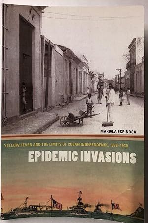 Seller image for Epidemic Invasions: Yellow Fever and the Limits of Cuban Independence, 1878-1930 for sale by Chamblin Bookmine