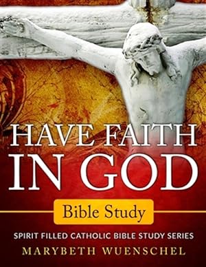 Immagine del venditore per Have Faith in God Bible Study: Spirit Filled Catholic Bible Study Series venduto da GreatBookPrices