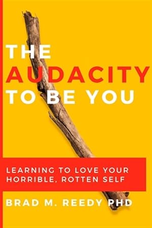 Bild des Verkufers fr The Audacity to Be You: Learning to Love Your Horrible, Rotten Self zum Verkauf von GreatBookPrices