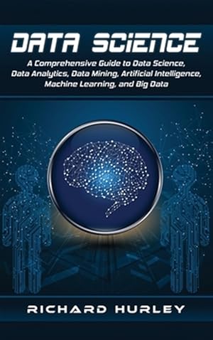 Seller image for Data Science: A Comprehensive Guide to Data Science, Data Analytics, Data Mining, Artificial Intelligence, Machine Learning, and Big for sale by GreatBookPrices
