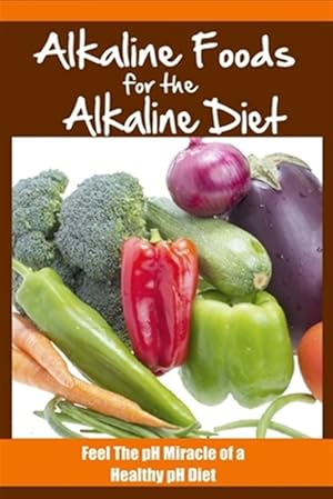 Bild des Verkufers fr Alkaline Foods For The Alkaline Diet: Feel The pH Miracle of a Healthy pH Diet zum Verkauf von GreatBookPrices