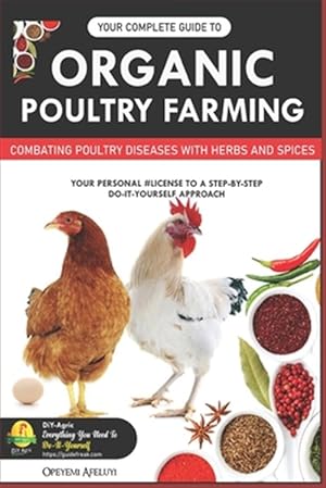 Seller image for Your Complete Guide to Organic Poultry Farming: Using Herbs and Spices to Replace Harmful Antibiotics for sale by GreatBookPrices