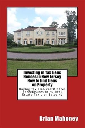 Immagine del venditore per Investing in Tax Liens Houses in New Jersey How to Find Liens on Property : Buying Tax Lien Certificates Foreclosures in Nj Real Estate Tax Lien Sales Nj venduto da GreatBookPrices