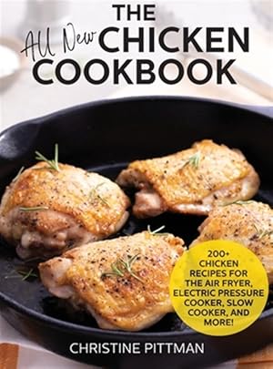 Seller image for The All New Chicken Cookbook: 200+ Recipes for the Air Fryer, Electric Pressure Cooker, Slow Cooker, and More for sale by GreatBookPrices