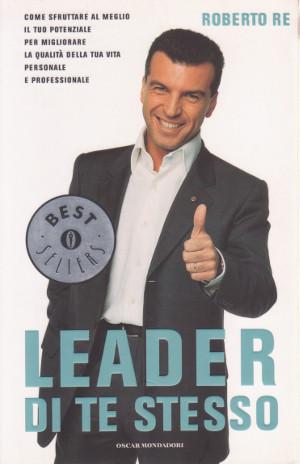 Leader di te stesso - Come sfruttare al meglio il tuo potenziale per migliorare la qualità della ...