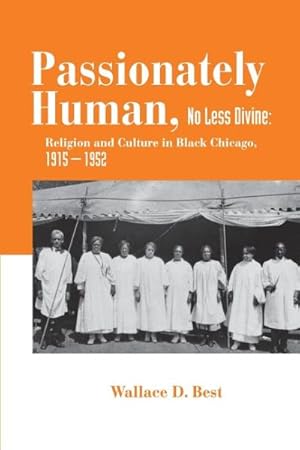 Seller image for Passionately Human, No Less Divine : Religion and Culture in Black Chicago, 1915-1952 for sale by GreatBookPrices