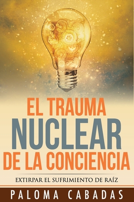 Imagen del vendedor de El Trauma Nuclear de La Conciencia: El Sufrimiento No Resuelto En La Historia Evolutiva Personal (Paperback or Softback) a la venta por BargainBookStores