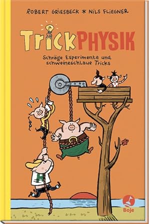 Trickphysik : schräge Experimente und schweineschlaue Tricks / Robert Griesbeck. Ill. von Nils Fl...