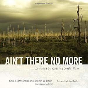 Immagine del venditore per Ain't There No More: Louisiana's Disappearing Coastal Plain (America's Third Coast Series) [Hardcover ] venduto da booksXpress