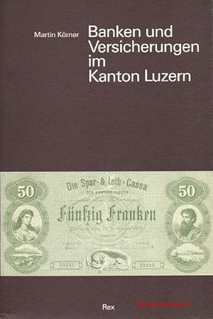 Banken und Versicherungen im Kanton Luzern vom ausgehenden Ancien Regime bis zum ersten Weltkrieg...