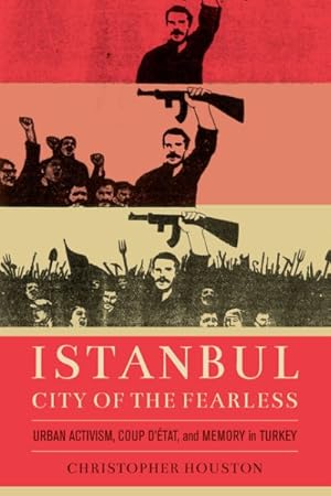 Image du vendeur pour Istanbul, City of the Fearless : Urban Activism, Coup D'etat, and Memory in Turkey mis en vente par GreatBookPrices