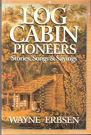 Log Cabin Pioneers Stories, Songs & Sayings