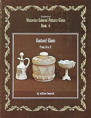 Image du vendeur pour Encyclopedia of Victorian Colored Pattern Glass: Book 4, Custard Glass from A to Z mis en vente par Cher Bibler