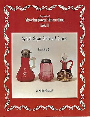 Image du vendeur pour Encyclopedia of Victorian Colored Pattern Glass: Book III, Syrups, Sugar Shakers and Cruets from A to Z mis en vente par Cher Bibler