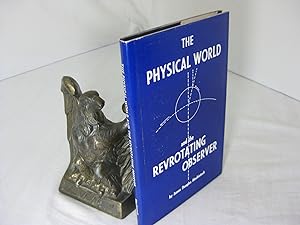THE PHYSICAL WORLD AND THE REVROTATING OBSERVER or, THE THEORY OF REVROTATING