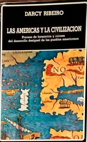 Las Americas Y La Civilizacion: Proceso De Formacion Y Causas Del Desarrollo Desigual De Los Pueb...