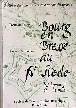 Bourg-en-Bresse au 16e siècle : Les hommes et la ville. Préface de Pierre Goubert. (3e Cahier des...