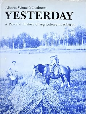 Yesterday. a Pictorial History of Agriculture in Alberta