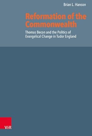 Bild des Verkufers fr Reformation of the Commonwealth: Thomas Becon and the Politics of Evangelical Change in Tudor England (Reformed Historical Theology, Band 58) : Thomas Becon and the Politics of Evangelical Change in Tudor England zum Verkauf von AHA-BUCH