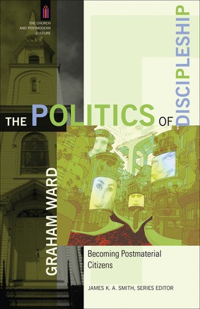 The Politics of Discipleship: Becoming Postmaterial Citizens (The Church and Postmodern Culture)