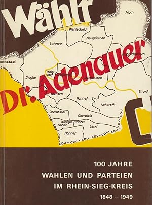 100 Jahre Wahlen und Parteien im Rhein-Sieg-Kreis. 1848 - 1949 ; Ausstellung d. Archivs d. Rhein-...