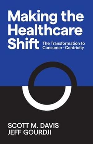 Seller image for Making the Healthcare Shift: The Transformation to Consumer-Centricity by Davis, Scott M., Gourdji, Jeff [Paperback ] for sale by booksXpress