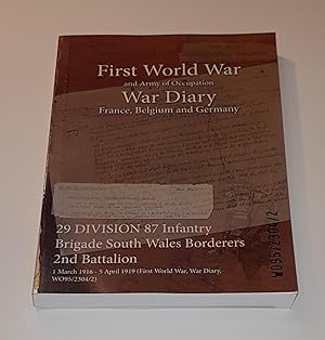 Seller image for First World War and Army Occupation - War Diary: France, Belgium and Germany - 29 Division 87 Infantry Brigade South Wales Borderers 2nd Battalion - 1 March 1916 - 25 April 1919 (First World War War Diary, WO95/2304/2) for sale by CURIO