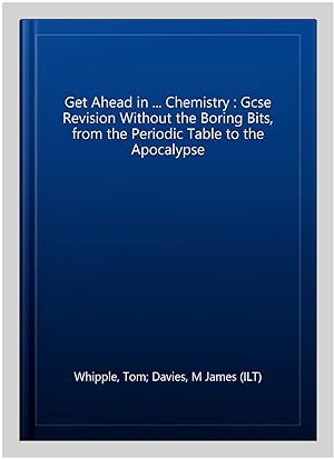 Seller image for Get Ahead in . Chemistry : Gcse Revision Without the Boring Bits, from the Periodic Table to the Apocalypse for sale by GreatBookPricesUK