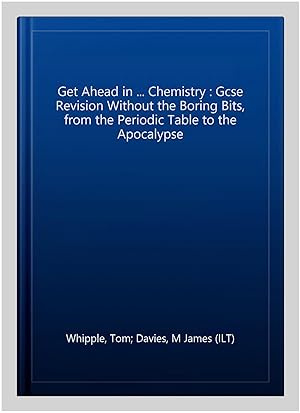 Seller image for Get Ahead in . Chemistry : Gcse Revision Without the Boring Bits, from the Periodic Table to the Apocalypse for sale by GreatBookPricesUK