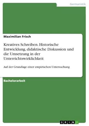 Seller image for Kreatives Schreiben. Historische Entwicklung, didaktische Diskussion und die Umsetzung in der Unterrichtswirklichkeit : Auf der Grundlage einer empirischen Untersuchung for sale by AHA-BUCH GmbH