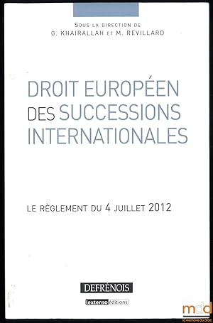 Seller image for DROIT EUROPEN DES SUCCESSIONS INTERNATIONALES, Le rglement du 4juillet 2012, sous la direction de G.Khairallah et M.Revillard for sale by La Memoire du Droit