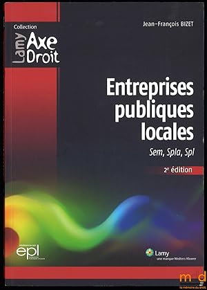 Immagine del venditore per ENTREPRISES PUBLIQUES LOCALES, SEM, SPLA, SPL, 2ed., coll. Lamy Axe Droit venduto da La Memoire du Droit