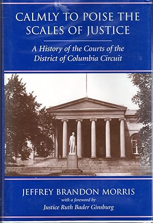 Image du vendeur pour Calmly to Poise the Scales of Justice: A History of the Courts of the District of Columbia Circuit mis en vente par Dorley House Books, Inc.